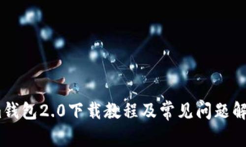 im钱包2.0下载教程及常见问题解答