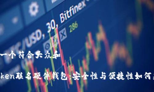 思考一个符合大众和

imToken联名硬件钱包：安全性与便捷性如何兼得？