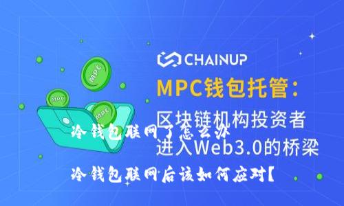 冷钱包联网了怎么办

冷钱包联网后该如何应对？