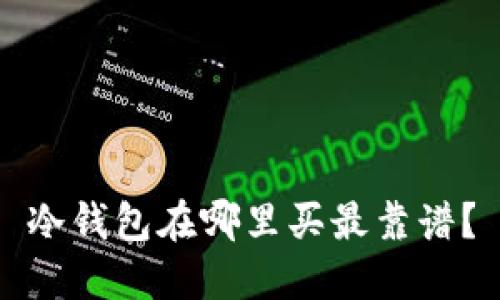 冷钱包在哪里买最靠谱？