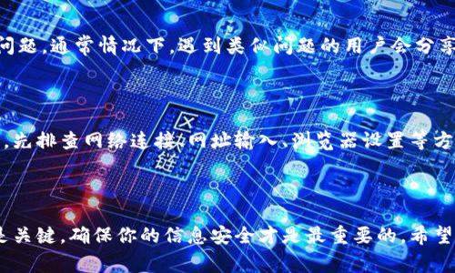 小狐狸钱包是一款广受欢迎的数字货币钱包，因其便捷性和安全性吸引了大量用户。然而，一些用户在使用过程中可能会遇到网址打不开的情况，这让许多人感到非常困惑。那么，为什么会出现这种情况呢？我们接下来就来详细探讨一下这个问题。

常见原因分析

首先，我们来看一些可能导致小狐狸钱包网址打不开的常见原因。了解这些原因后，你或许能更好地应对类似的困扰。

网络连接问题

有时候，网址打不开可能根本不是小狐狸钱包本身的问题，而是你的网络连接出了问题。试想一下，如果你的网络信号很弱，或者你正在使用公共Wi-Fi，它的稳定性可能不如你个人的宽带。这种情况下，建议你尝试重新连接网络，或者换一个网络环境看看问题是否得到解决。

服务器维护或故障

另一种常见的情况是服务器正在进行维护。小狐狸钱包作为一个数字钱包，其背后有着复杂的服务器支持系统。如果服务器因为维护或者遇到故障而暂时无法访问，那么你也会出现打不开的网址。当然，这种情况通常不会持续很久，耐心等待一段时间再尝试访问即可。

浏览器问题

一些用户可能会因为浏览器设置不当导致打不开小狐狸钱包的网址。为了验证这一点，你可以尝试清除浏览器的缓存和Cookies，或者直接换一个浏览器访问。有时候，某些浏览器的扩展插件可能会引起冲突，导致某些网站无法正常显示。

输入错误的网址

这听起来很简单，但输入错误的网址绝对是导致打不开的原因之一。很多人可能出于习惯，随意输入一个网址的拼写，结果就会访问到错误的地址。因此，确认你输入的网址是准确的，通常是解决问题的第一步。

安全设置或防火墙问题

在某些情况下，你的电脑或手机上的安全设置可能也会导致无法访问特定网址。比如，有些防火墙会屏蔽某些网站的访问，这个情况在公司或学校的网络环境中尤其常见。若你怀疑是这种原因，不妨调整一下防火墙的设置，或者尝试在不同的网络下看看。

手机应用问题

如果你是通过手机应用访问小狐狸钱包，有时候应用程序本身可能出现了bug。这种情况下，可以尝试卸载后重新安装应用，或者查看应用商店是否有更新版本发布。

用户反馈和社区支持

如果上述分析都没有解决问题，建议你去小狐狸钱包的官方社区或者论坛查看一下，有没有其他用户反馈类似的问题。通常情况下，遇到类似问题的用户会分享自己的解决方案，不妨借鉴一下。

总结并给出建议

总的来说，网址打不开的原因可能是多种多样的，从网络故障到服务器维护都有可能。建议大家在遇到此类问题时，先排查网络连接、网址输入、浏览器设置等方面的问题，必要时寻求官方支持。只有这样，才能尽快恢复对小狐狸钱包的访问，继续享受数字货币带来的便利。

小狐狸钱包,网址打不开,网络问题,服务器维护,用户反馈/guanjianci 

小狐狸钱包是个很棒的工具，希望大家都能顺利使用，享受数字钱包带来的便利。而对于任何技术故障，保持冷静是关键，确保你的信息安全才是最重要的。希望这些信息对你有所帮助，让你能够轻松解决问题，继续使用你喜欢的小狐狸钱包！