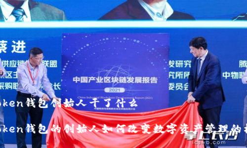 imToken钱包创始人干了什么

imToken钱包的创始人如何改变数字资产管理的格局？