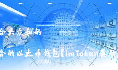 思考一个符合大众和的

如何选择适合的以太币钱包？imToken真的值得信赖吗？