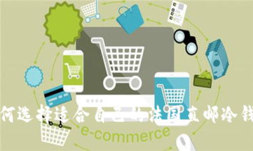  如何选择适合自己的法国直邮冷钱包？