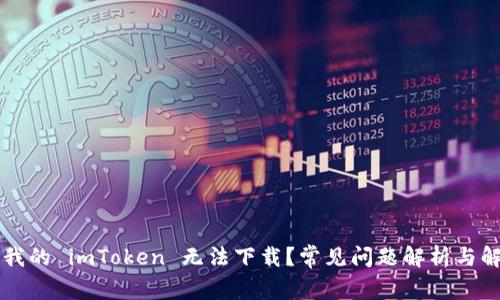 为什么我的 imToken 无法下载？常见问题解析与解决方案