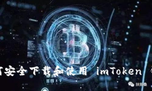 :如何安全下载和使用 imToken 钱包？