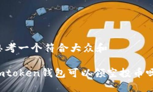 思考一个符合大众和

imtoken钱包可以领空投币吗？