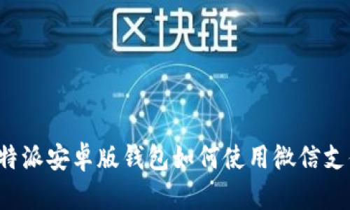 比特派安卓版钱包如何使用微信支付？