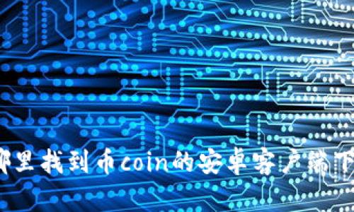 在哪里找到币coin的安卓客户端下载？