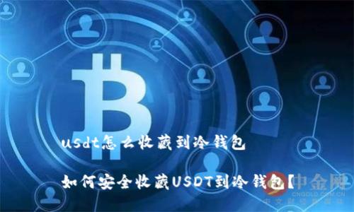 usdt怎么收藏到冷钱包

如何安全收藏USDT到冷钱包？