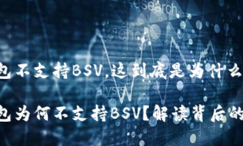 imToken钱包不支持BSV，这到底是为什么呢？

imToken钱包为何不支持BSV？解读背后的原因和影响