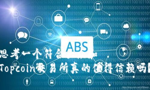 思考一个符合大众和  
Topcoin交易所真的值得信赖吗？