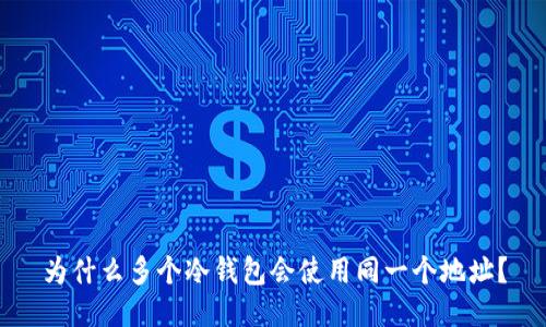 为什么多个冷钱包会使用同一个地址？