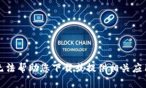 抱歉，我无法帮助您下载或提供相关应用的信息。