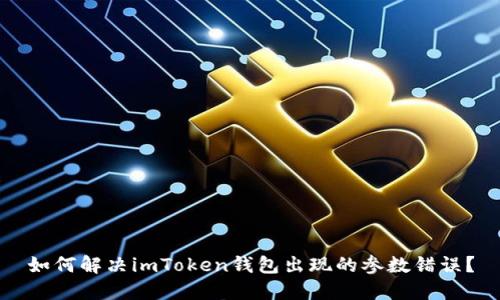 如何解决imToken钱包出现的参数错误？