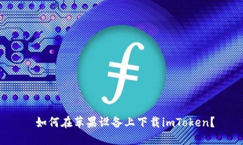  如何在苹果设备上下载imToken？