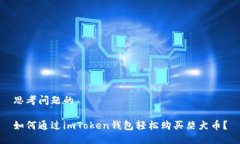 思考问题的如何通过imToken钱包轻松购买柴犬币？