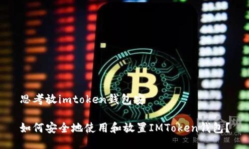思考放imtoken钱包安

如何安全地使用和放置IMToken钱包？