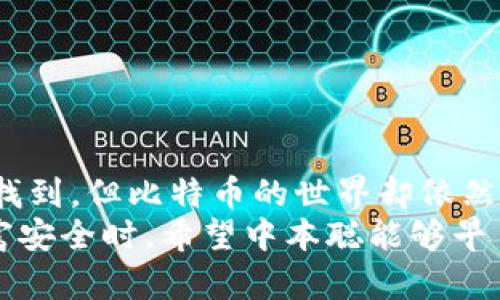 中本聪的私钥究竟在哪里？失落的数字财富还可以找回吗？

中本聪, 私钥, 比特币, 区块链, 数字资产/guanjianci

中本聪是谁？
在数字货币的世界里，中本聪这个名字早已成为传奇。他是比特币的创始人，甚至说是整个区块链技术的缔造者。但是，让人捉摸不透的是，这位神秘的创始人至今没有任何真实的身份被确认。比特币的白皮书《Bitcoin: A Peer-to-Peer Electronic Cash System》就是出自他的手笔。然而，关于他究竟是谁，各种猜测层出不穷，但至今没有实锤证据。

什么是私钥？
在进入中本聪私钥的讨论之前，我们首先需要搞清楚一个概念，那就是私钥。私钥是一串长字符串，它用于访问和管理自己的比特币账户。简单来说，私钥就像是你家里的钥匙，没有它，你是无法进入你的“数字财富”的大门的。私钥的重要性不言而喻，如果丢失或被他人获取，你的比特币可能就会面临严重的安全风险。

中本聪的私钥在哪里？
关于中本聪的私钥，几乎可以说是一个“悬案”。据说，中本聪在早期比特币挖矿时，挖矿奖励的比特币余额达到了一定的数量，这其中就包括了大量的比特币。而大部分被认为属于中本聪的比特币，至今仍然没有动过。
很多人对此进行了深入的研究，一些学者甚至用计算机技术对比特币网络进行了分析，希望能够找到中本聪留下的“蛛丝马迹”。但是，迄今为止，并没有找到中本聪的私钥。那这些未动用的比特币到底藏在哪里呢？

私钥丢失的风险
想象一下，如果有一天，中本聪找到了他的私钥，那么他可能会拥有成千上万的比特币，这对任何人来说都是一笔巨额财富。然而，私钥的安全问题无疑是一个巨大的挑战。即便是中本聪本人，万一丢失了私钥，恐怕他也无能为力。
这种情况在现实生活中并不罕见。事实上，有大量的比特币由于私钥的损失而处于“沉睡”状态，甚至一位程序员为了寻求一种解决方法，曾尝试利用暴力破解的方法来找回丢失的私钥，但结果并不理想。很多人的数字资产因此流失，令人唏嘘。

中本聪的财富可以找回吗？
关于中本聪的财富能否找回，这从某种程度上来说，仅仅是个假设。理论上，私钥一旦丢失，就像一把钥匙掉进了大海，想要重新找回实属艰难。然而，区块链的不可篡改性和透明性，让这一切又充满了可能性。
有些技术极客认为，利用高级的数学和密码学原理，未来或许会有新的技术名叫“私钥恢复”，它可能会寻找出丢失的私钥。然而，对于广大普通用户而言，这依旧是一个遥不可及的梦想。

私钥的保护技巧
如果你选择进入这个数字货币的世界，保护你的私钥就变得非常重要了！那么，应该如何安全地管理私钥呢？有几种建议：
ul
li冷存储：最安全的存储方式是将私钥存储在离线设备上，比如USB闪存或者纸面二维码。这样不仅可以避免黑客的攻击，也降低了丢失的风险。/li
li多重验证：启用双重验证可以为你的账户提供额外的安全层，虽然这并不直接保护私钥，但却能减小账户被盗的风险。/li
li定期备份：将你的私钥备份在安全的地方，万一有意外情况发生，仍然可以找回你的数字资产。/li
/ul

总结
中本聪的私钥宛如一座埋藏在沙漠中的宝藏，许多人希望能够揭开这个谜团，然而这一切都只是流于表面。虽然目前没有任何确切的证据表明中本聪的私钥已被找到，但比特币的世界却依然在不断地发展壮大。对普通用户而言，掌握好私钥的保管技巧，才是进入这个充满未知的数字世界的第一步。
未来的数字货币领域将会有怎样的发展，没人能够准确预测。然而，我们相信，任何一个与数字资产有关的知识点都是值得探讨的，尤其是当它直接影响我们的财富安全时。希望中本聪能够早日找到他的私钥，带来一个有趣的结局，也希望我们每一个人都能安全地管理好自己的数字资产。