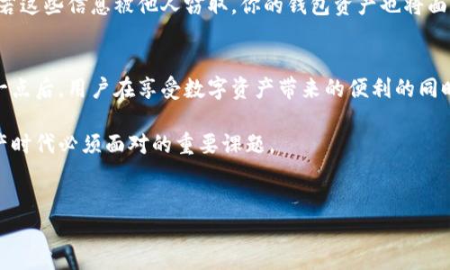 imToken 钱包，是一种广受欢迎的数字资产管理工具，许多人使用它来存储和交易各种加密货币。如果你在想，知道一个人的 imToken 钱包地址是否意味着你能够找到对方，那么这个问题值得探讨。

什么是 imToken 钱包？
imToken 是一款安全、易用的钱包应用，支持比特币（BTC）、以太坊（ETH）和各种基于区块链的资产。用户可以通过 imToken 管理自己的数字资产，进行转账、交换和其他与加密货币相关的操作。它的用户界面友好，成为了很多新手用户入门的首选。

钱包地址的隐私性
每个 imToken 用户都有一个独特的钱包地址，这个地址类似于银行账户号码，能够接收和发送数字资产。但与传统银行账户不同的是，区块链技术的开放性使得任何人都可以通过钱包地址查看到与之相关的所有交易记录。那么，如果我知道了对方的 imToken 钱包地址，还能找到对方吗？

钱包地址能揭示多少信息？
从技术上讲，imToken 钱包地址仅仅是一个字符串，表示在区块链上的一个位置。任何人通过区块链浏览器都能查询到这个地址的交易历史、余额等信息。然而，这些信息并不包含用户的个人身份信息。换句话说，虽然你可以看到这个钱包地址的交易内容，但你无法仅凭这些交易记录判断出地址背后是哪个具体的人。  

如何寻找某个钱包地址的主人？
如果你想要找到一个 imToken的钱包地址背后的人，理论上并不容易。这些地址是匿名的，身份通常很难被追踪。尽管区块链资金的流动是公开的，但要将这些交易与特定个人相关联，需要额外的信息。例如，若对方在某个平台上使用了同一地址进行交易且未加密，他们的身份信息可能会被泄露。

社交媒体与钱包地址
在某些情况下，用户可能会在社交媒体或者个人网站上公开自己的钱包地址。这种情况下，如果你知道这个钱包地址，你可能能通过相关的社交媒体帐号找到用户。但需谨慎，因为互联网隐私是个复杂的问题，并不能保证找到的信息百分之百准确。

合法性与道德性
需要注意的是，即便你可以找到某个钱包地址的主人，这也不意味着你就可以随意利用这些信息。合法性和道德问题不容忽视。如果没有用户的同意，私下调查或挖掘其身份可能触及其隐私权，甚至可能违反法律规定。

如何安全使用 imToken 钱包？
为了保持你的 imToken 钱包的安全性，用户需要采取一些措施。首先，务必保护好自己的私钥和助记词，它们是访问你钱包的唯一凭证。若这些信息被他人窃取，你的钱包资产也将面临风险。此外，避免在不安全的网站上输入任何敏感信息。使用二次验证以增加安全性在进行大额交易时尤为重要。

总结：隐私与安全并重
总的来说，知道一个人的 imToken 钱包地址并不等于能找到对方。尽管区块链技术让交易透明，但隐私性依然是个重要的议题。了解这一点后，用户在享受数字资产带来的便利的同时，也应当更加重视个人隐私的保护与数据安全

如果你对 imToken 钱包的使用、交易过程及隐私保护等方面还有更多的疑问，欢迎继续探讨。信息透明与用户隐私的平衡，正是数字资产时代必须面对的重要课题。

imToken, 钱包地址, 区块链, 数字资产, 隐私保护/guanjianci
imToken 钱包地址是否可以找到对方