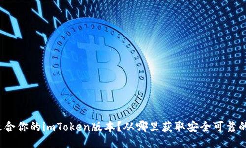 如何下载适合你的imToken版本？从哪里获取安全可靠的下载链接？