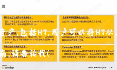 是的，HT（Huobi Token）可以在一定的条件下与imToken钱包进行相关联。imToken是一款广泛使用的数字资产钱包，用户可以在该钱包中管理不同的加密资产，包括HT。用户可以将HT从其他交易所转移到imToken钱包中，以便更安全地存储和管理。此外，imToken钱包也支持与去中心化交易所（DEX）的互操作性，用户能够通过钱包进行交易。

需要注意的是，用户在使用imToken钱包时，应确保其安全性，包括备份钱包和私钥，以避免资产丢失。如果您有进一步的具体问题或者需要更详细的操作指南，请告诉我！
