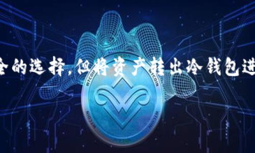 提币到冷钱包后怎么交易是一个很多加密货币爱好者和投资者 interesados 的问题。冷钱包作为安全存储数字资产的方式，通常被认为是更安全的选择，但将资产转出冷钱包进行交易时，大家可能会面临一些疑问与挑战。在这篇文章中，我们将详细探讨提币到冷钱包后如何进行交易的细节，以帮助您更好地掌握这些步骤。

提币到冷钱包后，如何顺利进行交易？