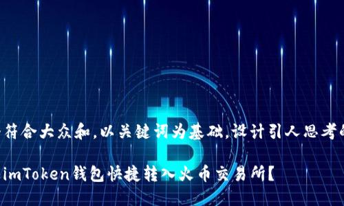 思考一个符合大众和，以关键词为基础，设计引人思考的疑问句：

如何通过imToken钱包快捷转入火币交易所？