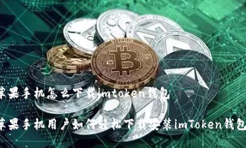 苹果手机怎么下载imtoken钱包

苹果手机用户如何轻松下载安装imToken钱包？