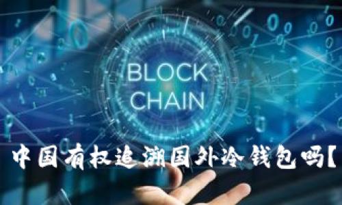 中国有权追溯国外冷钱包吗？