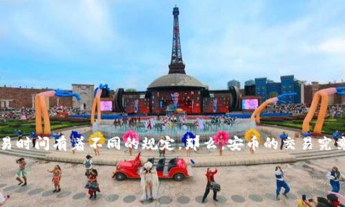 安币交易时间是很多投资者关心的话题，不同的交易所和市场都会对安币的交易时间有着不同的规定。那么，安币的交易究竟是什么时候开始，又有什么需要注意的地方呢？让我们深入探讨一下这个问题。

安币交易时间是什么时候？你是否了解它的影响因素？