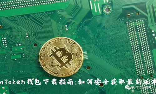 imToken钱包下载指南：如何安全获取最新版本？