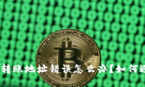 imtoken钱包转账地址错误怎么办？如何避免转账损失？