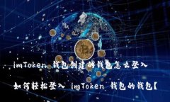 imToken 钱包创建的钱包怎么登入如何轻松登入 i