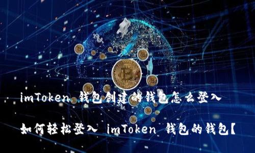 imToken 钱包创建的钱包怎么登入

如何轻松登入 imToken 钱包的钱包？