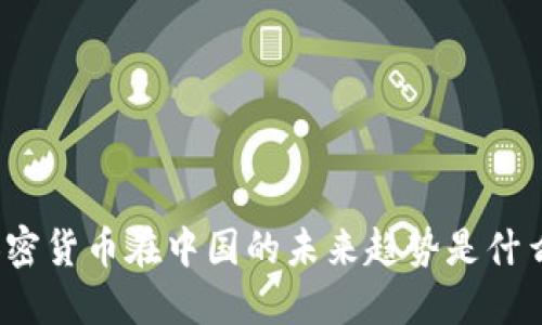 加密货币在中国的未来趋势是什么？