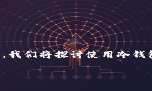 冷钱包是数字货币领域中的一个重要概念，它涉及到如何安全地存储和管理加密资产。在这篇文章中，我们将探讨使用冷钱包转移加密货币的程序，以及为什么这种方法被认为是最安全的选择之一，让我们一起深入这个话题。

为什么直接转入冷钱包是保护数字资产的最佳选择？