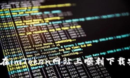 如何在imToken网站上顺利下载安装？