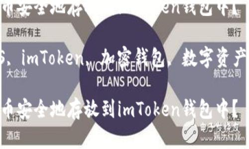 如何将EOS币安全地存放到imToken钱包中？

关键词：EOS, imToken, 加密钱包, 数字资产, 存储安全

如何将EOS币安全地存放到imToken钱包中？