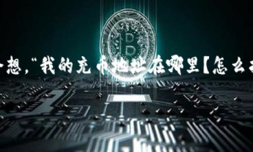 imToken钱包充币地址是一个令人关心的话题，尤其是当你第一次使用这个钱包的时候。许多用户可能会想，“我的充币地址在哪里？怎么找到它？”这类问题在使用数字货币钱包时非常常见，而了解如何找到充币地址对管理你的资产至关重要。

如何找到imToken钱包的充币地址？
