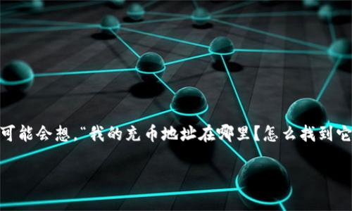 imToken钱包充币地址是一个令人关心的话题，尤其是当你第一次使用这个钱包的时候。许多用户可能会想，“我的充币地址在哪里？怎么找到它？”这类问题在使用数字货币钱包时非常常见，而了解如何找到充币地址对管理你的资产至关重要。

如何找到imToken钱包的充币地址？
