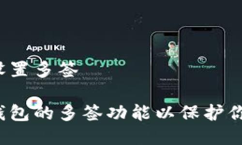 冷钱包怎么设置多签

如何设置冷钱包的多签功能以保护你的加密资产？