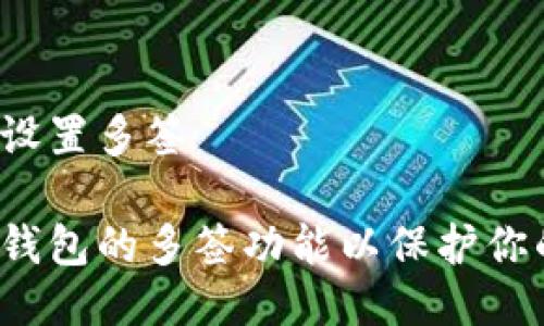 冷钱包怎么设置多签

如何设置冷钱包的多签功能以保护你的加密资产？