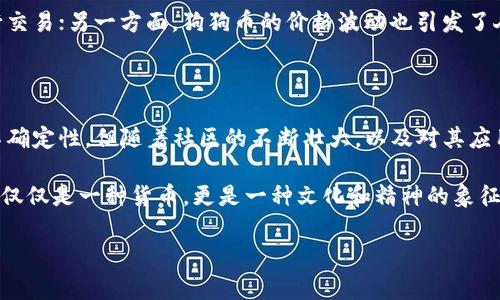 狗狗币官网是狗狗币这一数字货币的官方主页，提供了关于狗狗币的详细信息，包括其功能、使用方法和社区资源。这种数字货币最初是作为一种玩笑而诞生的，但如今却在全球范围内吸引了成千上万的支持者。

狗狗币最初是基于一种流行的网络迷因——一只可爱的柴犬，这只狗成为了这个币种的象征。虽然起初是为了娱乐，但狗狗币很快在社区中找到了它的位置，成为了一种实际使用的交易媒介。

### 狗狗币的起源

狗狗币最初是在2013年由程序员比利·马库斯和杰克逊·帕尔默创建的。这个项目的灵感来源于当时流行的“狗狗”网络迷因。他们的目标是创建一种比比特币更友好的加密货币，能够用于小额交易。也许是因为它的可爱形象，狗狗币迅速得到了关注，并在社交媒体上大肆传播。

### 狗狗币的特点

狗狗币有几个显著的特点，使其与其他加密货币区分开来。首先是它的社区文化。狗狗币的运动吸引了大量的用户，这些用户在互联网上进行小额捐赠、赞助和交易，使得这个币种有了更具人情味的特点。此外，狗狗币的交易所需时间非常快，通常在几分钟内就能完成，这使得它非常适合进行小额支付。

### 狗狗币的使用场景

尽管狗狗币起初是个玩笑，但现在它的实际应用越来越多。很多在线商家和平台开始接受狗狗币作为支付方式，比如在线游戏、社交媒体平台，以及一些非营利组织也接受狗狗币进行捐赠。

另外，狗狗币社区也经常参与各种慈善活动，例如为水利和教育项目筹款。这种社区导向的特性，使得狗狗币在加密货币中树立了一种正面的形象。

### 如何购买和存储狗狗币

对于那些想要尝试使用狗狗币的人来说，购买并存储狗狗币并不复杂。用户可以通过集中交易所，如币安、火币等，或者通过去中心化交易所进行购买。在开户并完成验证后，你就可以使用法币（如美元、人民币）购买狗狗币。

存储狗狗币可以选择在线钱包、手机钱包或硬件钱包。每种选择都有其自身的优缺点，在线钱包使用方便，但安全性较低；手机钱包使用便捷，但也存在一定的风险；而硬件钱包虽然安全性高，但普遍价格较贵。

### 狗狗币的未来发展

随着加密货币领域的不断发展，狗狗币也在不断演变和适应新的市场条件。虽然有很多人认为狗狗币仅仅是个泡沫，但也有不少支持者对其的长期发展充满信心。更有甚者，甚至把狗狗币视为对抗传统金融制度的一种方式。

此外，随着越来越多的商家和开发者开始支持狗狗币，未来可能会出现更多创新的使用案例，提升它的实用价值。狗狗币的开发团队也在不断进行更新和改进，以确保它在数字货币市场中保持竞争力。

### 狗狗币的社区与文化

神秘的狗狗币文化
狗狗币的成功不仅仅源于它的技术特点，更来自于它强大的社区。狗狗币的用户常常在社交媒体上互相帮助、分享信息，并且积极参与各种活动。这个社区以其友好的氛围和开放的胸怀而著称。

社区内部也有很多有趣的文化现象，例如“狗狗币小费”。一些用户在网上打赏他人时，会使用狗狗币作为小费，这种行为不仅传播了狗狗币，也让人感受到了社区的温暖。

与传统金融的关系
狗狗币与传统金融系统的关系非常复杂。一方面，它为用户提供了一种去中心化的支付方式，让用户能在没有银行的情况下进行交易；另一方面，狗狗币的价格波动也引发了人们对其安全性和稳定性的讨论。这种“游戏币”有时在价格上升时能引发大量的媒体关注，但在价格崩溃时也会引起恐慌。

### 结论

狗狗币作为一种加密货币，已经超越了最初的玩笑定位，而成为了一种有潜力的支付工具和文化现象。尽管其未来仍然有很多不确定性，但随着社区的不断壮大，以及对其应用场景的拓展，狗狗币有望在未来的加密货币市场中发挥更重要的作用。

如果你对狗狗币感兴趣，建议你可以访问它的官网，了解最新资讯和动态，加入到这个充满活力与创意的社区中。毕竟，狗狗币不仅仅是一种货币，更是一种文化和精神的象征。

狗狗币, 狗狗币官网, 加密货币, 数字货币, 狗狗币社区/guanjianci