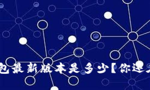 imToken钱包最新版本是多少？你还在用旧版吗？