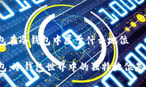 tp钱包在冷钱包中属于什么地位

TP钱包：冷钱包世界中的独特地位是什么？