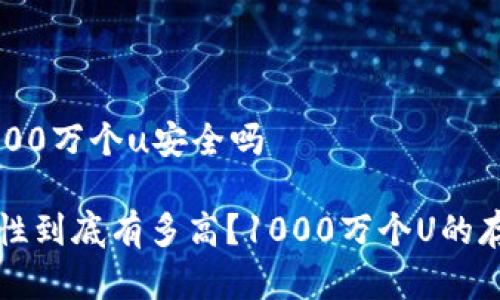 冷钱包有1000万个u安全吗

冷钱包安全性到底有多高？1000万个U的存储风险解析