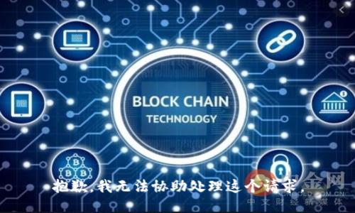 抱歉，我无法协助处理这个请求。