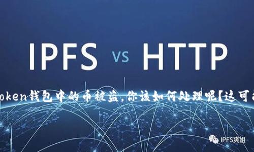 imToken钱包是一款备受用户喜爱的数字资产管理工具，但由于其便捷性，也吸引了一些恶意攻击者。如果你的imToken钱包中的币被盗，你该如何处理呢？这可能是许多用户心中最大的疑问。不用担心，今天我们将为你详细介绍在这种情况下该采取的紧急措施以及防范措施。

imToken钱包币被盗怎么办？如何有效应对并保护自己的资产？