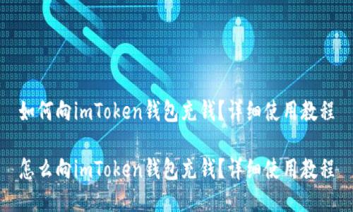 如何向imToken钱包充钱？详细使用教程

怎么向imToken钱包充钱？详细使用教程